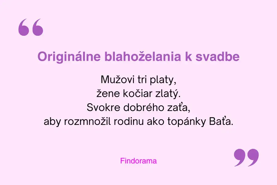 --- blahoželanie k svadbe s textom Mužovi tri platy, žene kočiar zlatý. Svokre dobrého zaťa, aby rozmnožil rodinu ako topánky Baťa